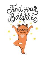 Find your balance, lettering lettering. Cute funny cat stands in yoga pose vrikshasan vector