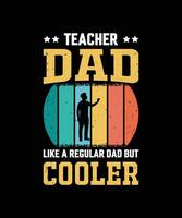 Teacher Dad Like A Regular Dad But Cooler Vintage Father's Day T-Shirt Design vector