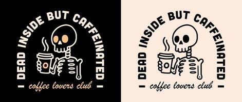 Dead inside but caffeinated badge skeleton drinking coffee holding takeaway cup caffeine lovers quotes illustration gothic dark academia aesthetic funny humor tired student employee shirt design vector