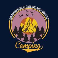 THE ADVENTURE IS CALLING, AND I MUST GO CAMPING- ADVENTURE T SHIRT DESIGN vector