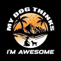 my dog thinks I'm awesome happy design vector