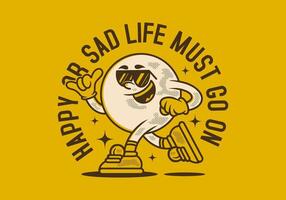 Happy or sad, life must go on. Mascot character of ball head in running pose vector