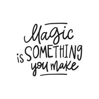 MAGIC IS SOMETHING YOU MAKE vector drush lettering. Hand drawn modern brush calligraphy isolated on white background.