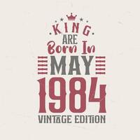 King are born in May 1984 Vintage edition. King are born in May 1984 Retro Vintage Birthday Vintage edition vector