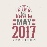 King are born in May 2017 Vintage edition. King are born in May 2017 Retro Vintage Birthday Vintage edition vector