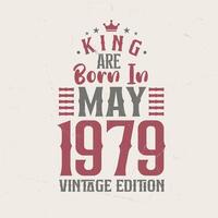 King are born in May 1979 Vintage edition. King are born in May 1979 Retro Vintage Birthday Vintage edition vector