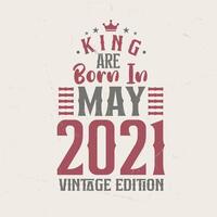 King are born in May 2021 Vintage edition. King are born in May 2021 Retro Vintage Birthday Vintage edition vector