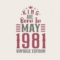 King are born in May 1981 Vintage edition. King are born in May 1981 Retro Vintage Birthday Vintage edition vector