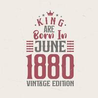 King are born in June 1880 Vintage edition. King are born in June 1880 Retro Vintage Birthday Vintage edition vector