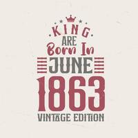 King are born in June 1863 Vintage edition. King are born in June 1863 Retro Vintage Birthday Vintage edition vector