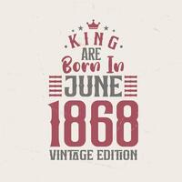 King are born in June 1868 Vintage edition. King are born in June 1868 Retro Vintage Birthday Vintage edition vector