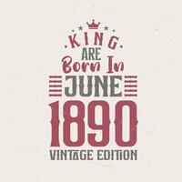 King are born in June 1890 Vintage edition. King are born in June 1890 Retro Vintage Birthday Vintage edition vector