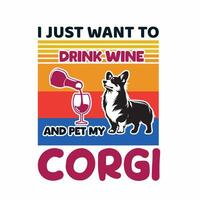 I just want to drink wine and pet my Corgi Retro T-Shirt Design vector