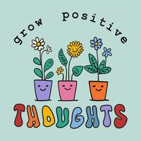 Grow positive thought - inspirational quote. Happy domestic plants with smiling faces on pots. Colorful poster with text in groovy retro style vector