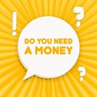 Do you need a money. Speech bubble with Do you need a money text. 3d illustration. Pop art style. line icon for Business and Advertising vector
