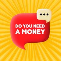 Do you need a money. Speech bubble with Do you need a money text. 3d illustration. Pop art style. line icon for Business and Advertising vector