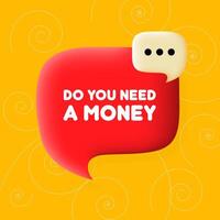Do you need a money banner. Speech bubble with Do you need a money text. Business concept. 3d illustration. Spiral background. line icon for business vector