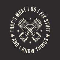 Thats what i do i fix stuff. Mechanic design. apparel trendy tshirt design with vintage, typography, Retro car Mechanic tshirt vector