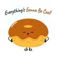 Doughnut character. Everything is gonna be cool card. hand drawn cartoon kawaii character illustration icon. Isolated on white background. Doughnut character concept vector