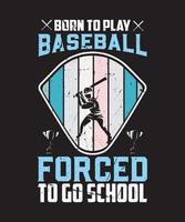 Born to Play Baseball forced to go to school.Baseball Sports Tshirt.Typography tshirt design,, poster or template. vector