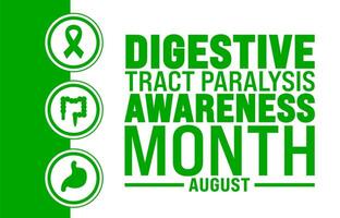 Digestive Tract Paralysis Awareness Month is observed every year in August. Holiday concept. Template for background, banner, card, poster, placard, design template with unique shapes. vector