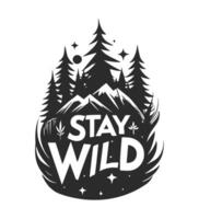 Stay wild quote with the mountains and forest. Hand drawn black and white illustration. Print design for t-shirt. vector
