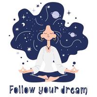 Flat illustration in children's style. Cute girl sitting in lotus pose and meditating, space and planets in her hair and it says Follow Your Dreams. vector