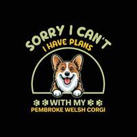 Sorry I Can't I Have Plans With My Welsh Corgi Dog Typography T-shirt Design vector