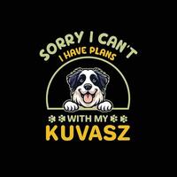 Sorry I Can't I Have Plans With My Kuvasz Dog Typography T-shirt Design vector