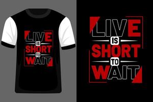 Live is Short To Wait Typography T Shirt Design vector