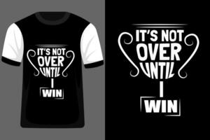 It's Not Over Until I Win Typography T Shirt Design vector
