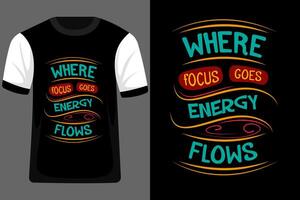 Where Focus Goes Energy Flows Typography T Shirt Design vector
