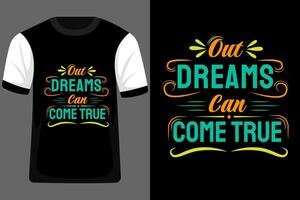 Out Dreams Can Come True Typography T Shirt Design vector