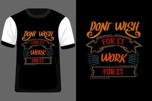 Don't Wish for It Work for It Typography T Shirt Design vector