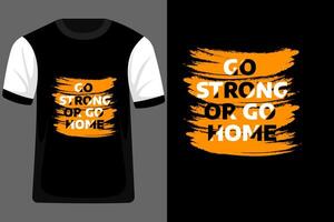 Go Strong or Go Home Typography T Shirt Design vector