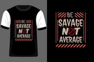 Be Savage Not Average Typography T Shirt Design vector