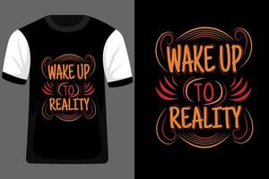 Wake Up to Reality Quotes Typography T Shirt Design vector