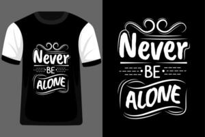 Never Be Alone Typography T Shirt Design vector