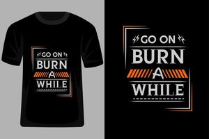 Go On Burn a While Quotes Typography T Shirt Design vector