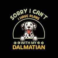 Sorry I Can't I Have Plans With My Dalmatian Dog Typography T-shirt Design vector