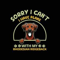 Sorry I Can't I Have Plans With My Rhodesian Ridgeback Dog Typography T-shirt Design vector