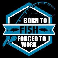 BORN TO FISH FORCED TO WORK Fishing t shirt and mug design illustration vector
