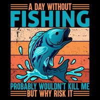 A DAY WITHOUT FISHING PROBABLY WOULDN'T KILL ME BUT WHY RISK IT Fishing t shirt and mug design illustration vector