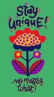 Stay unique no matter what bold colors card. illustration of bright fictitious flower with a slogan lettering. Hand draw art design for web, site, advertising, banner, poster and print. vector