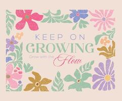 Keep on growing, grow with the flow. Beautiful abstract flower and quote. vector