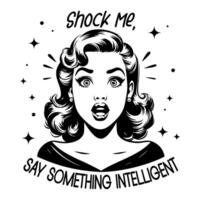 Black and white pop art illustration of a retro woman with a shocked expression, paired with the sarcastic quote, blending classic 1950s style with playful humor. vector