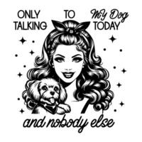 Black and white pop art illustration of a retro woman holding a dog with the humorous quote, blending 1950s style with playful sarcasm. vector