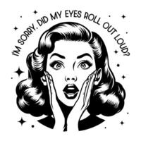 Black and white pop art illustration of a retro woman with a surprised expression and hands on her face, paired with the sarcastic quote, classic 1950s style with playful humor. vector