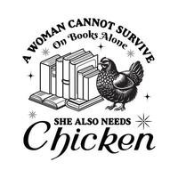 Librarian, Reading Quotes, Book Reading, A Woman Cannot Survive On Books Alone She Also Needs Chicken - Typography T-shirt Design vector