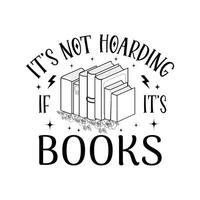 Librarian, Book Quotes, Book Reading, Its Not Hoarding If Its Books - Typography T-shirt Design vector